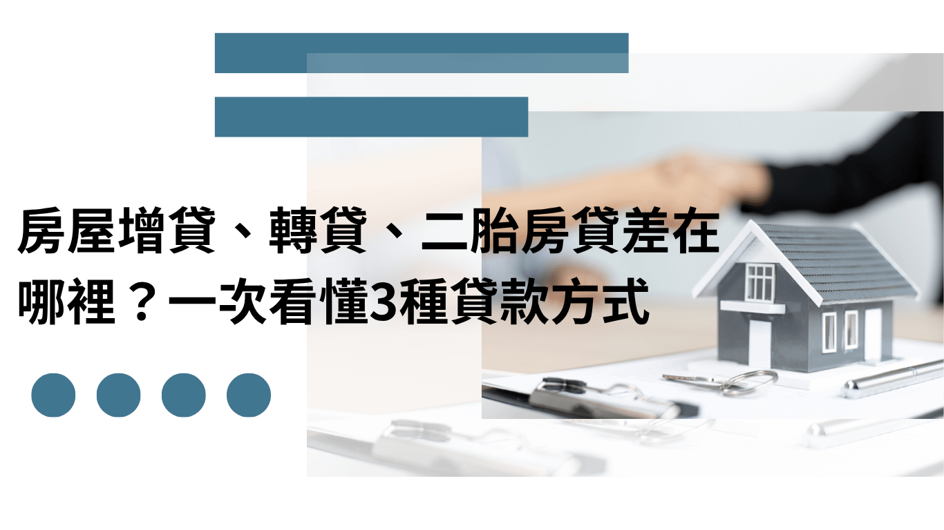 房屋增貸、轉貸、二胎房貸差在哪裡？一次看懂3種貸款方式