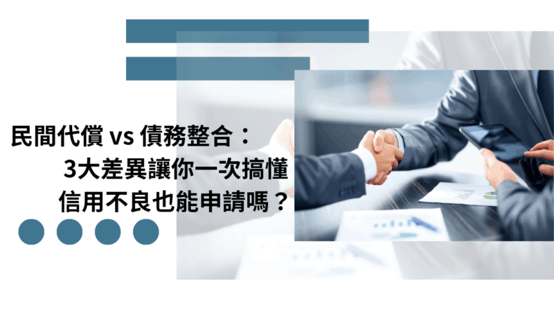民間代償 vs 債務整合：3大差異讓你一次搞懂！信用不良也能申請嗎？