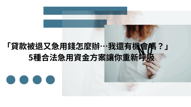 「貸款被退又急用錢怎麼辦…我還有機會嗎？」——5種合法急用資金方案讓你重新呼吸